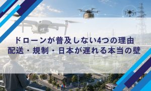 ドローンが普及しない4つの理由｜配送・規制・日本が遅れる本当の壁