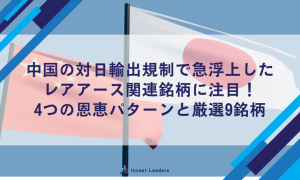 中国の対日輸出規制で急浮上したレアアース関連銘柄に注目！4つの恩恵パターンと厳選9銘柄