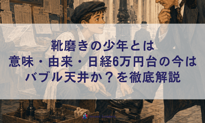 靴磨きの少年とは｜意味・由来・日経6万円台の今はバブル天井か？を徹底解説