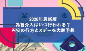 2026年最新版｜為替介入はいつ行われる？円安の行方とXデーを大胆予想