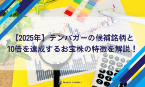 【2025年】テンバガーの急騰候補銘柄と10倍を達成するお宝株の特徴を解説！