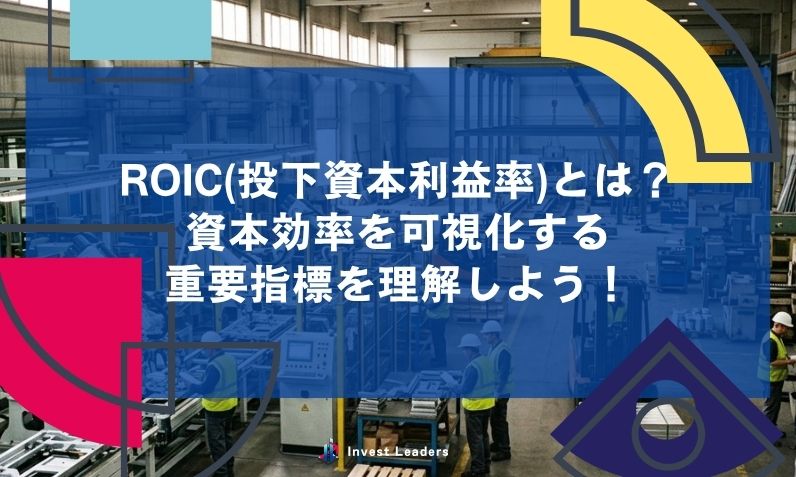 ROIC(投下資本利益率)とは？資本効率を可視化する重要指標を理解しよう！