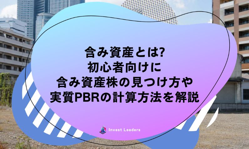 含み資産とは?初心者向けに含み資産株の見つけ方や実質PBRの計算方法を解説