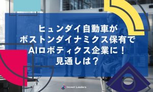 ヒュンダイ自動車がボストンダイナミクス保有でAIロボティクス企業に！見通しは？