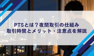 PTSとは？夜間取引の仕組み・取引時間とメリット・注意点を解説