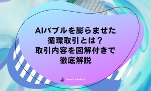 AIバブルを膨らませた 循環取引とは？ 取引内容を図解付きで 徹底解説