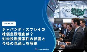 ジャパンディスプレイの株価急騰理由は？対米投融資案件の影響と今後の見通しを解説