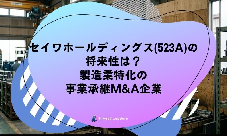 セイワホールディングス(523A)の 将来性は？ 製造業特化の 事業承継M&A企業