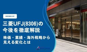 三菱UFJの今後を徹底解説｜株価・業績・海外戦略から見える変化とは