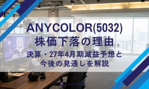 ANYCOLOR(5032)株価下落の理由｜決算・27年4月期減益予想と今後の見通しを解説