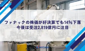 ファナック（6954）の株価が好決算でも14％下落｜今後は受注2,819億円に注目