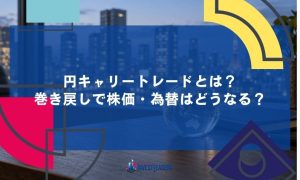円キャリートレードとは？巻き戻しで株価・為替はどうなる？