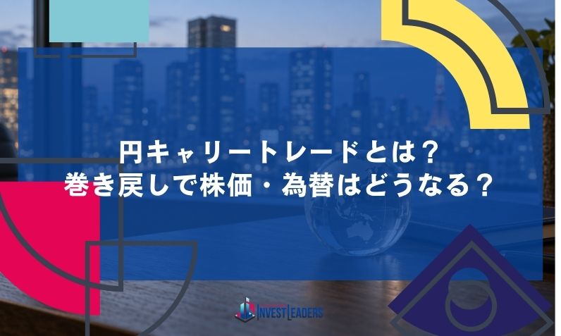 円キャリートレードとは？巻き戻しで株価・為替はどうなる？