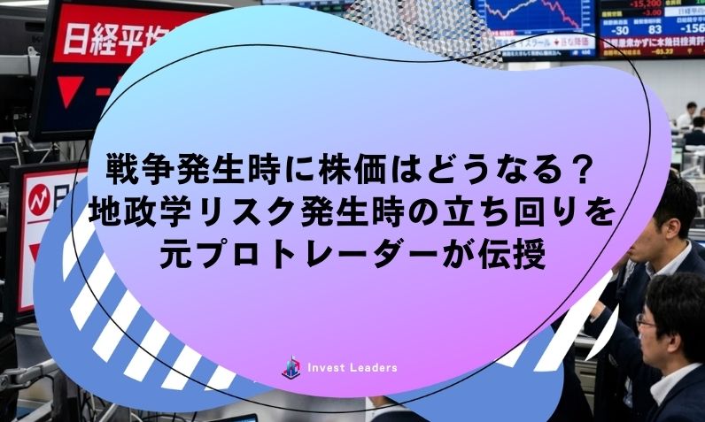 戦争発生時に株価はどうなる？地政学リスク発生時の立ち回りを元プロトレーダーが伝授