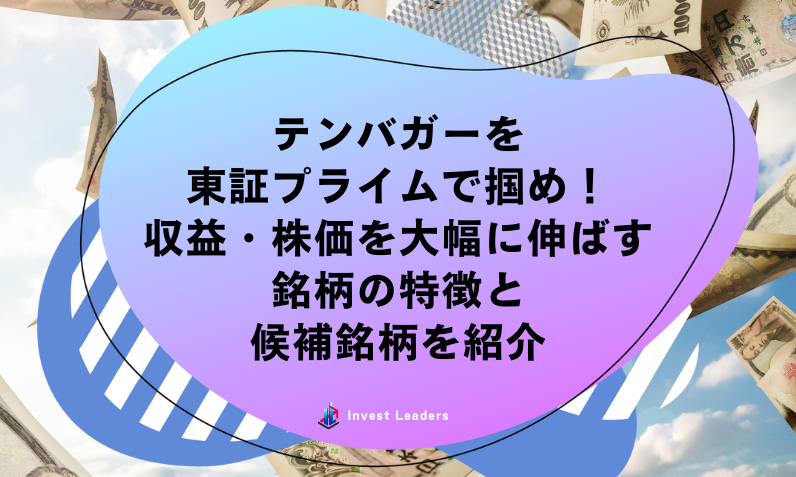 テンバガーを 東証プライムで掴め！ 収益・株価を大幅に伸ばす 銘柄の特徴と 候補銘柄を紹介