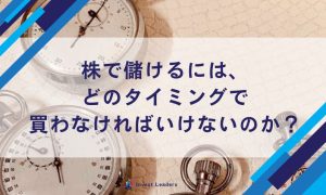 株で儲けるには、どのタイミングで買わなければいけないのか？